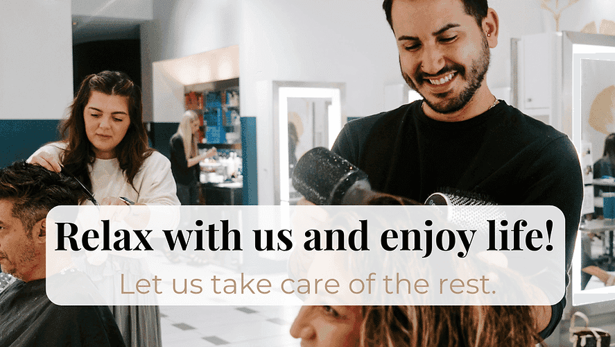 People getting haircuts at a salon with text: Relax with us and enjoy life! Let us take care of the rest.